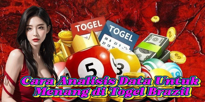 Cara Analisis Data Untuk Menang di Togel Brazil