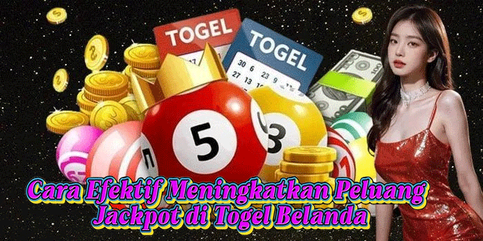 Cara Efektif Meningkatkan Peluang Jackpot di Togel Belanda